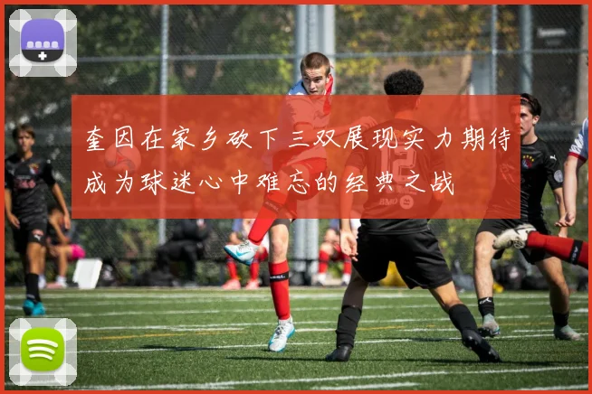 奎因在家乡砍下三双展现实力期待成为球迷心中难忘的经典之战